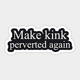 Make Kink Perverted Again Sticker